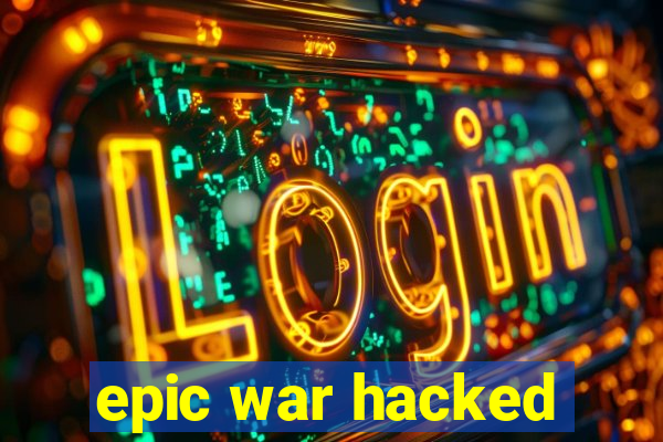 epic war hacked